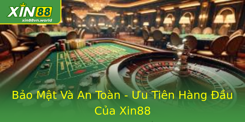 Bảo Mật Và An Toàn - Ưu Tiên Hàng Đầu Của Xin88 Bảo Mật Và An Toàn - Ưu Tiên Hàng Đầu Của Xin88