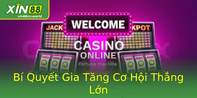 Bí Quyết Gia Tăng Cơ Hội Thắng Lớn Bí Quyết Gia Tăng Cơ Hội Thắng Lớn