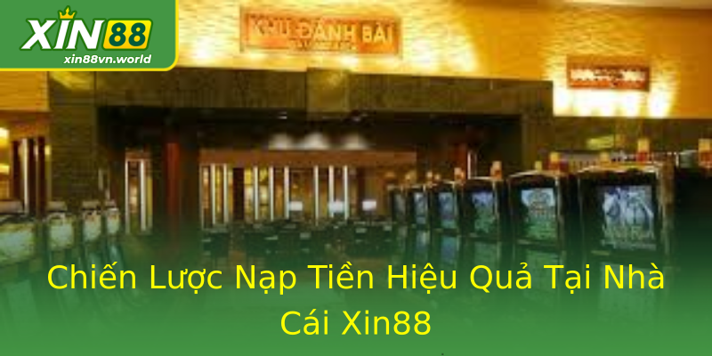 Chiến Lược Nạp Tiền Hiệu Quả Tại Nhà Cái Xin88 Chiến Lược Nạp Tiền Hiệu Quả Tại Nhà Cái Xin88
