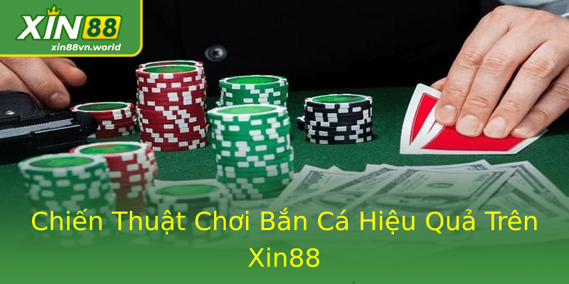 Chiến Thuật Chơi Bắn Cá Hiệu Quả Trên Xin88 Chiến Thuật Chơi Bắn Cá Hiệu Quả Trên Xin88
