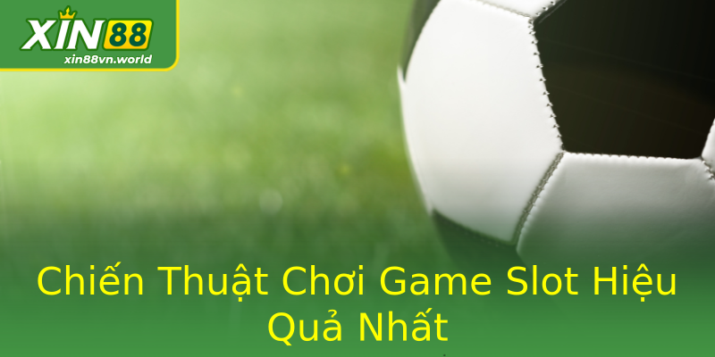 Chiến Thuật Chơi Game Slot Hiệu Quả Nhất Chiến Thuật Chơi Game Slot Hiệu Quả Nhất