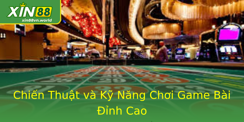 Chiến Thuật và Kỹ Năng Chơi Game Bài Đỉnh Cao Chiến Thuật và Kỹ Năng Chơi Game Bài Đỉnh Cao