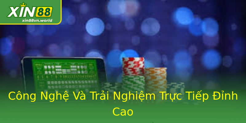 Công Nghệ Và Trải Nghiệm Trực Tiếp Đỉnh Cao Công Nghệ Và Trải Nghiệm Trực Tiếp Đỉnh Cao