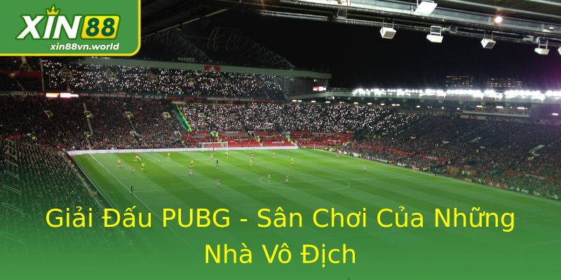 Giải Đấu PUBG - Sân Chơi Của Những Nhà Vô Địch Giải Đấu PUBG - Sân Chơi Của Những Nhà Vô Địch