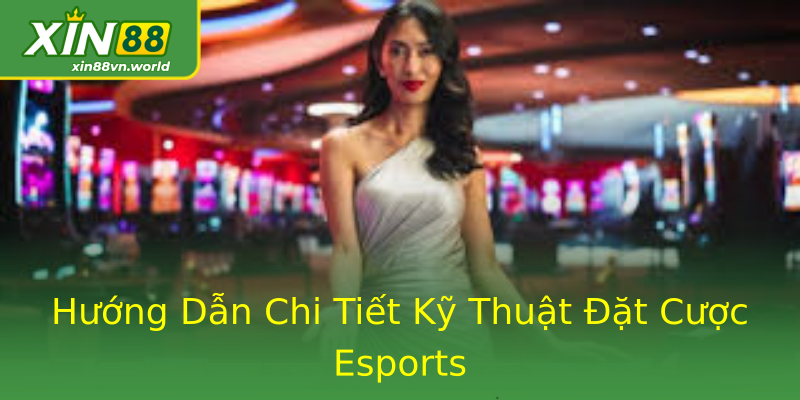 Hướng Dẫn Chi Tiết Kỹ Thuật Đặt Cược Esports Hướng Dẫn Chi Tiết Kỹ Thuật Đặt Cược Esports