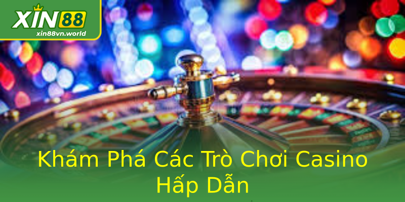 Khám Phá Các Trò Chơi Casino Hấp Dẫn Khám Phá Các Trò Chơi Casino Hấp Dẫn