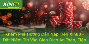 Nạp Tiền Xin88 - Đặt Niềm Tin Vào Giao Dịch An Toàn Tiện Lợi 4 Kham Pha Huong Dan Nap Tien Xin88 At Niem Tin Vao Giao Dich An Toan Tien Loi