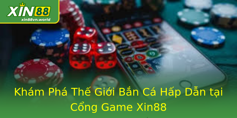 Khám Phá Thế Giới Bắn Cá Hấp Dẫn tại Cổng Game Xin88 Khám Phá Thế Giới Bắn Cá Hấp Dẫn tại Cổng Game Xin88