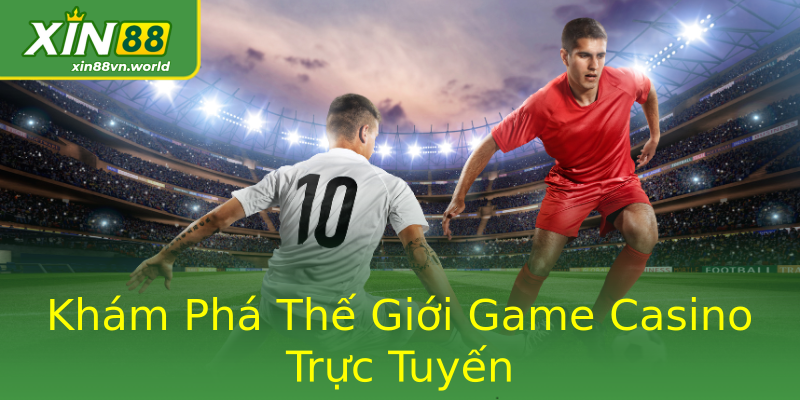 Khám Phá Thế Giới Game Casino Trực Tuyến Khám Phá Thế Giới Game Casino Trực Tuyến