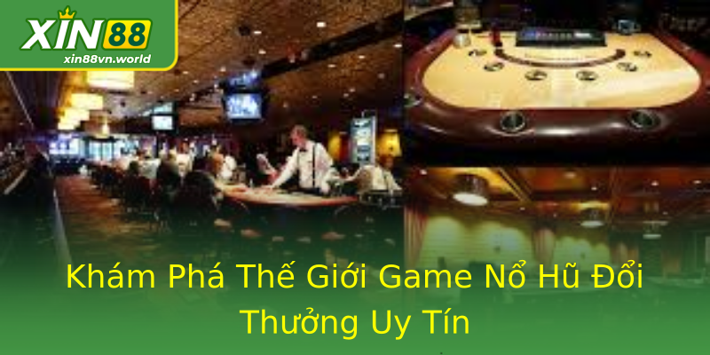 Khám Phá Thế Giới Game Nổ Hũ Đổi Thưởng Uy Tín Khám Phá Thế Giới Game Nổ Hũ Đổi Thưởng Uy Tín