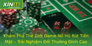 Game Nổ Hũ Rút Tiền Mặt – Trải Nghiệm Đổi Thưởng Đỉnh Cao 3 Kham Pha The Gioi Game No Hu Rut Tien Mat Trai Nghiem Oi Thuong Inh Cao Cung Xin88