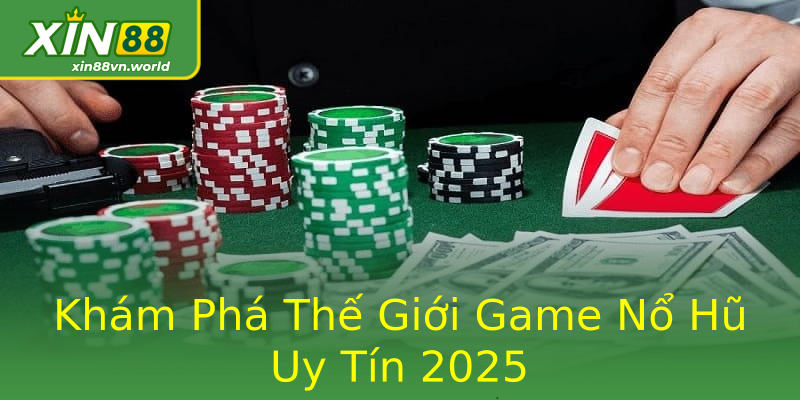 Khám Phá Thế Giới Game Nổ Hũ Uy Tín 2025 Khám Phá Thế Giới Game Nổ Hũ Uy Tín 2025