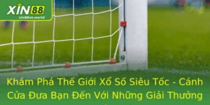Xổ Số Siêu Tốc - Cánh Cửa Đưa Bạn Đến Những Giải Thưởng Lớn 2 Kham Pha The Gioi Xo So Sieu Toc Canh Cua Ua Ban En Voi Nhung Giai Thuong Lon