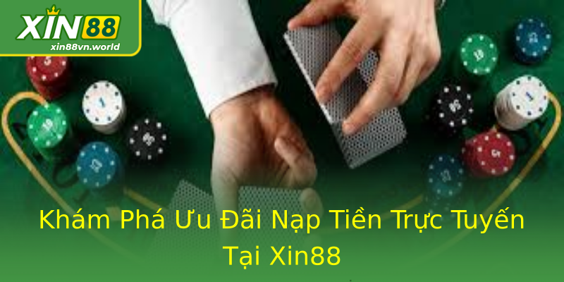 Khám Phá Ưu Đãi Nạp Tiền Trực Tuyến Tại Xin88 Khám Phá Ưu Đãi Nạp Tiền Trực Tuyến Tại Xin88