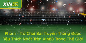 Phỏm - Trò Chơi Bài Truyền Thống Được Yêu Thích Nhất Xin88 9 Phom Tro Choi Bai Truyen Thong Uoc Yeu Thich Nhat Tren Xin88 Trong The Gioi Truc Tuyen 2