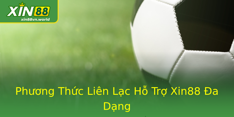 Phương Thức Liên Lạc Hỗ Trợ Xin88 Đa Dạng Phương Thức Liên Lạc Hỗ Trợ Xin88 Đa Dạng