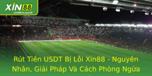 Rút Tiền USDT Bị Lỗi Xin88 - Giải Pháp Và Cách Phòng Ngừa Hiệu Quả 9 Rut Tien Usdt Bi Loi Xin88 Nguyen Nhan Giai Phap Va Cach Phong Ngua Hieu Qua