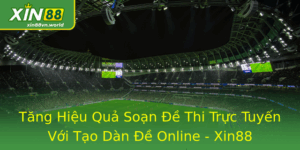 Tăng Hiệu Quả Soạn Đề Thi Trực Tuyến Với Tạo Dàn Đề Online - Xin88 8 Tang Hieu Qua Soan E Thi Truc Tuyen Voi Tao Dan E Online Xin88