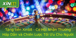 Tặng tiền Xin88 - Cơ Hội Nhận Thưởng Hấp Dẫn 1 Tang Tien Xin88 Co Hoi Nhan Thuong Hap Dan Va Chien Luoc Toi Uu Cho Nguoi Choi