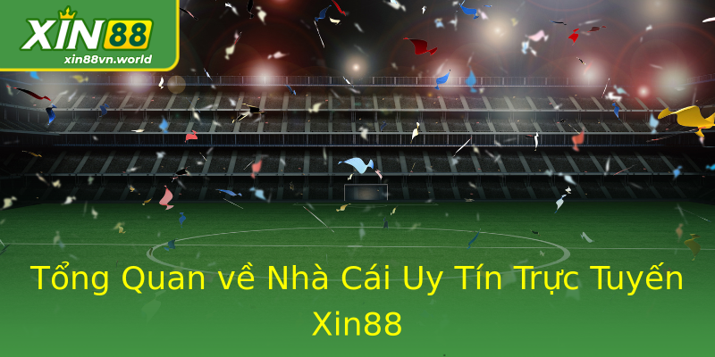 Tổng Quan về Nhà Cái Uy Tín Trực Tuyến Xin88 Tổng Quan về Nhà Cái Uy Tín Trực Tuyến Xin88
