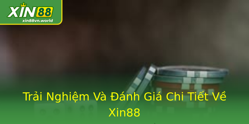 Trải Nghiệm Và Đánh Giá Chi Tiết Về Xin88 Trải Nghiệm Và Đánh Giá Chi Tiết Về Xin88