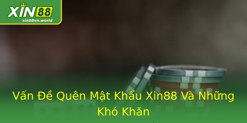 Vấn Đề Quên Mật Khẩu Xin88 Và Những Khó Khăn Vấn Đề Quên Mật Khẩu Xin88 Và Những Khó Khăn